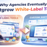 why agencies outgrow white-label tools and switch to custom software