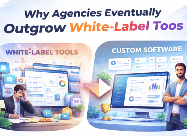 why agencies outgrow white-label tools and switch to custom software